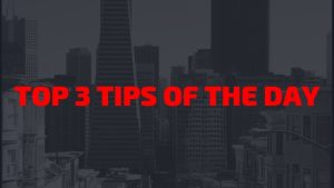 TOP 3 TIPS OF THE DAY